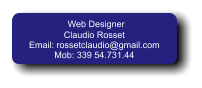 Web Designer Claudio Rosset Email: rossetclaudio@gmail.com Mob: 339 54.731.44